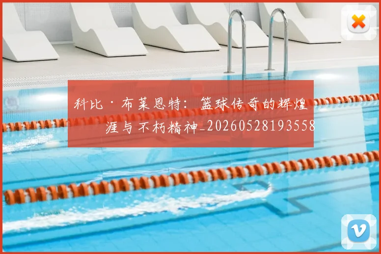 科比·布莱恩特：篮球传奇的辉煌生涯与不朽精神_20260528193558