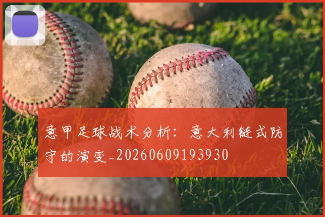 意甲足球战术分析:意大利链式防守的演变_20260609193930